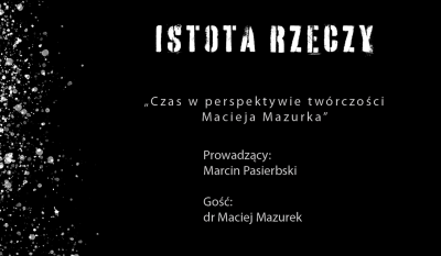 Istota Rzeczy - Czas w perspektywie twórczości Macieja Mazurka
